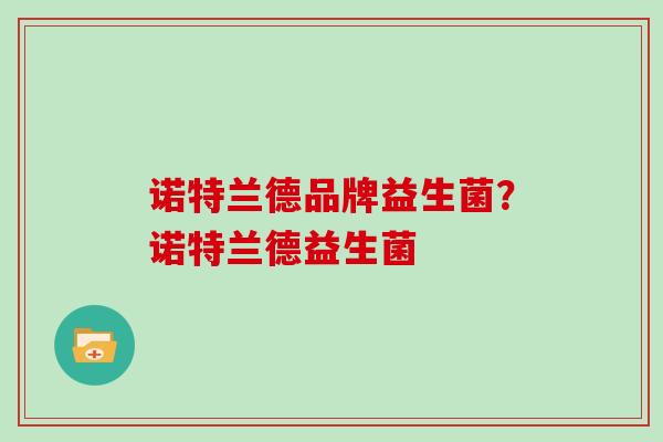 诺特兰德品牌益生菌？诺特兰德益生菌