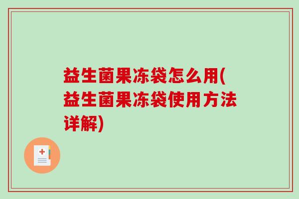 益生菌果冻袋怎么用(益生菌果冻袋使用方法详解)