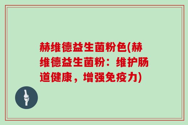 赫维德益生菌粉色(赫维德益生菌粉：维护肠道健康，增强力)