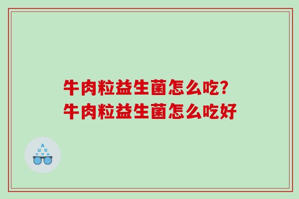 牛肉粒益生菌怎么吃？牛肉粒益生菌怎么吃好