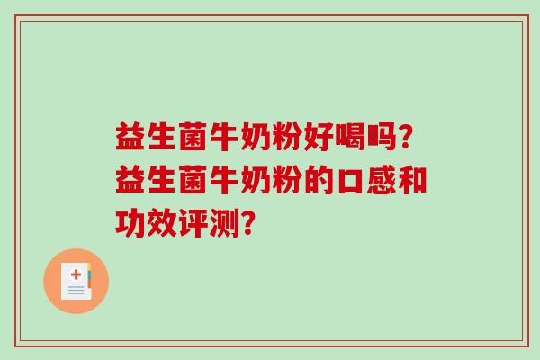 益生菌牛奶粉好喝吗？益生菌牛奶粉的口感和功效评测？