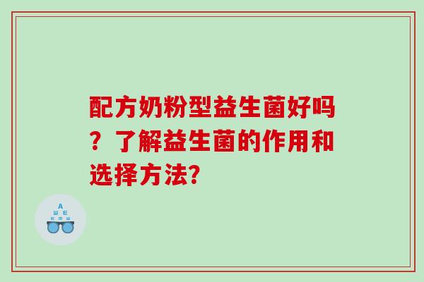 配方奶粉型益生菌好吗？了解益生菌的作用和选择方法？