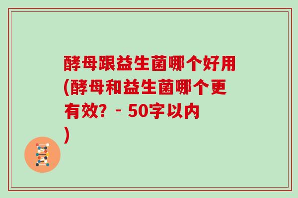 酵母跟益生菌哪个好用(酵母和益生菌哪个更有效？