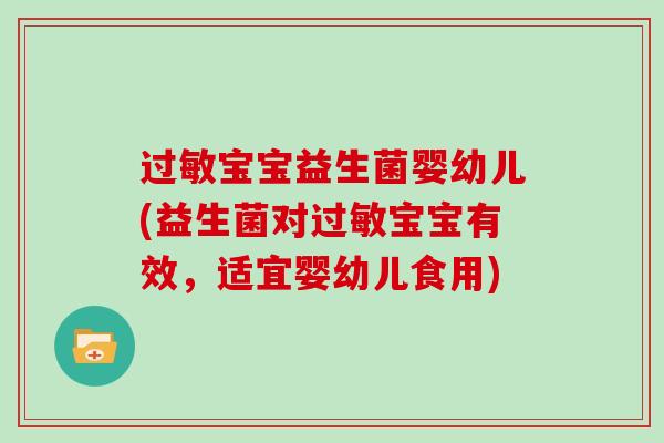 过敏宝宝益生菌婴幼儿(益生菌对过敏宝宝有效，适宜婴幼儿食用)