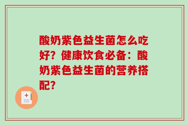 酸奶紫色益生菌怎么吃好？健康饮食必备：酸奶紫色益生菌的营养搭配？