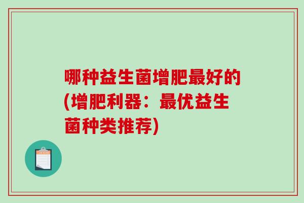 哪种益生菌增肥最好的(增肥利器：最优益生菌种类推荐)