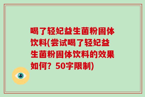 喝了轻妃益生菌粉固体饮料(尝试喝了轻妃益生菌粉固体饮料的效果如何？