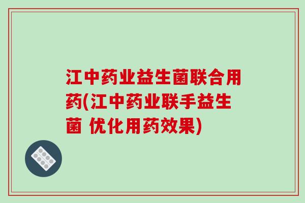 江业益生菌联合用药(江业联手益生菌 优化用果) 江业益生菌联合用药(江业联手益生菌 优化用果)