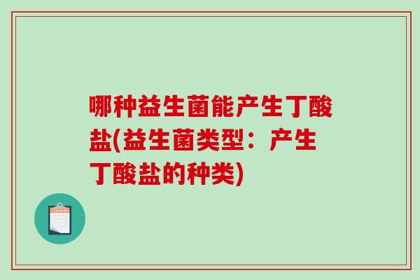 哪种益生菌能产生丁酸盐(益生菌类型：产生丁酸盐的种类)
