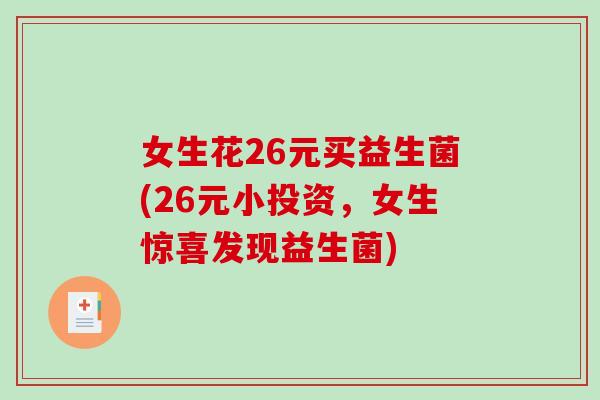 女生花26元买益生菌(26元小投资，女生惊喜发现益生菌)