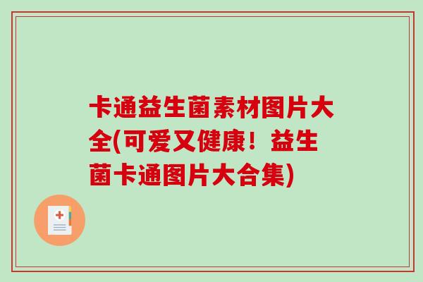 卡通益生菌素材图片大全(可爱又健康！益生菌卡通图片大合集)