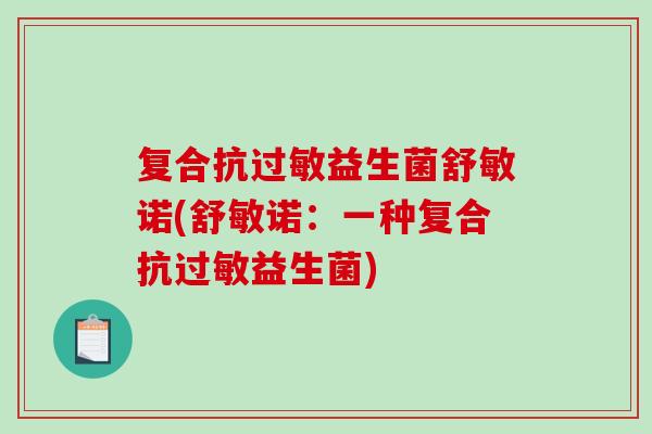 复合抗过敏益生菌舒敏诺(舒敏诺：一种复合抗过敏益生菌)