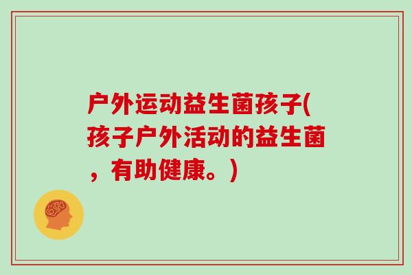 户外运动益生菌孩子(孩子户外活动的益生菌，有助健康。)