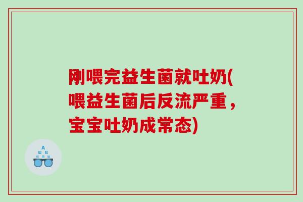 刚喂完益生菌就吐奶(喂益生菌后反流严重，宝宝吐奶成常态)