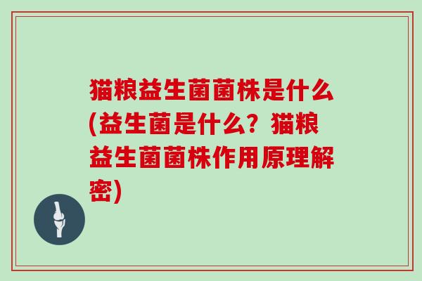 猫粮益生菌菌株是什么(益生菌是什么?猫粮益生菌菌株作用原理解密) 猫粮益生菌菌株是什么(益生菌是什么?猫粮益生菌菌株作用原理解密)