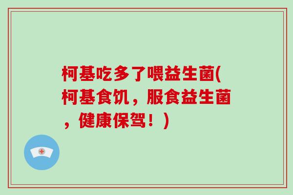 柯基吃多了喂益生菌(柯基食饥，服食益生菌，健康保驾！)