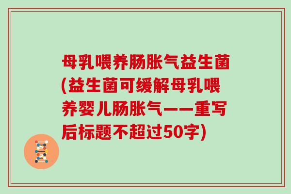 母乳喂养肠胀气益生菌(益生菌可缓解母乳喂养婴儿肠胀气