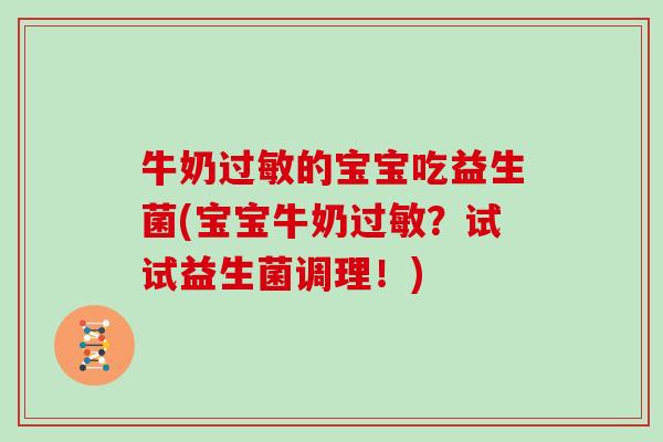 牛奶的宝宝吃益生菌(宝宝牛奶?试试益生菌调理!) 牛奶的宝宝吃益生菌(宝宝牛奶?试试益生菌调理!)