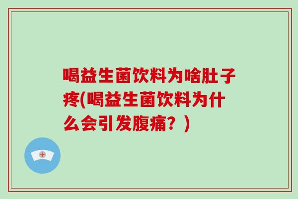 喝益生菌饮料为啥肚子疼(喝益生菌饮料为什么会引发腹痛？)