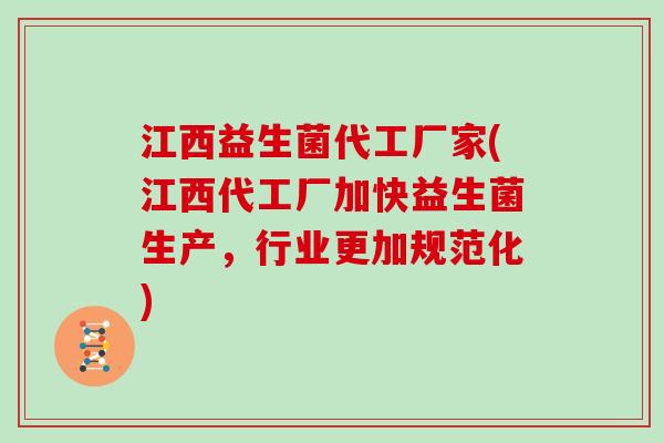 江西益生菌代工厂家(江西代工厂加快益生菌生产,行业更加规范化) 江西益生菌代工厂家(江西代工厂加快益生菌生产,行业更加规范化)