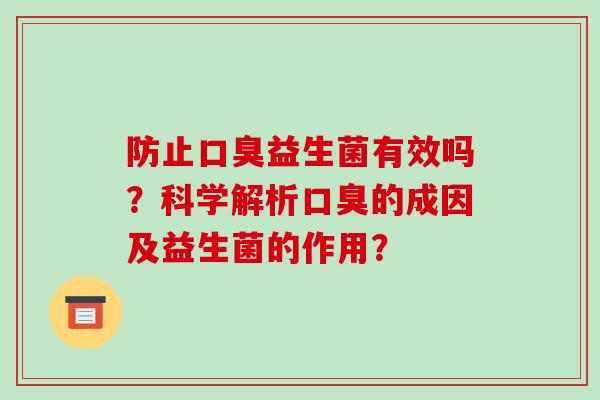 防止口臭益生菌有效吗？科学解析口臭的成因及益生菌的作用？