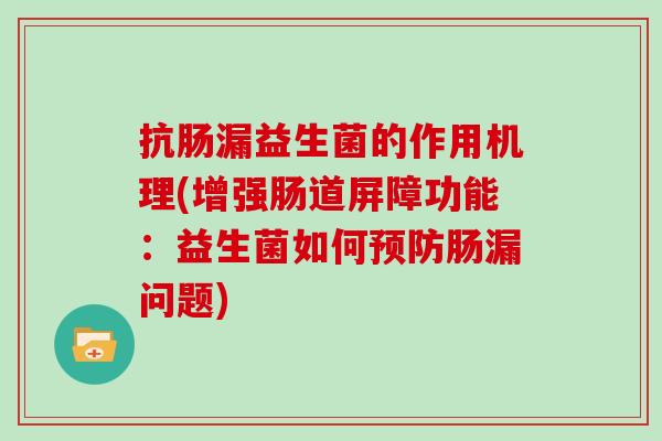 抗肠漏益生菌的作用机理(增强肠道屏障功能：益生菌如何预防肠漏问题)