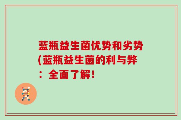蓝瓶益生菌优势和劣势(蓝瓶益生菌的利与弊：全面了解！