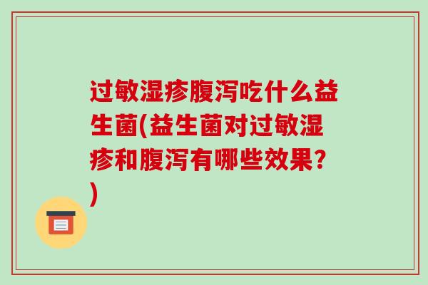 吃什么益生菌(益生菌对和有哪些效果?) 吃什么益生菌(益生菌对和有哪些效果?)