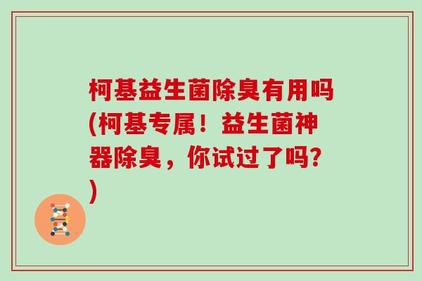 柯基益生菌除臭有用吗(柯基专属！益生菌神器除臭，你试过了吗？)