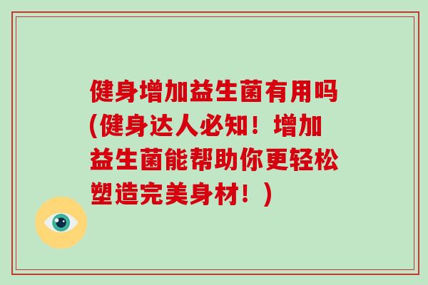 健身增加益生菌有用吗(健身达人必知！增加益生菌能帮助你更轻松塑造完美身材！)