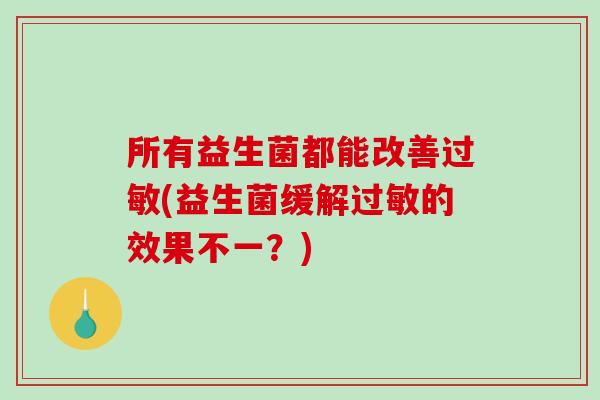 所有益生菌都能改善(益生菌缓解的效果不一？)
