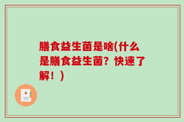 膳食益生菌是啥(什么是膳食益生菌？快速了解！)
