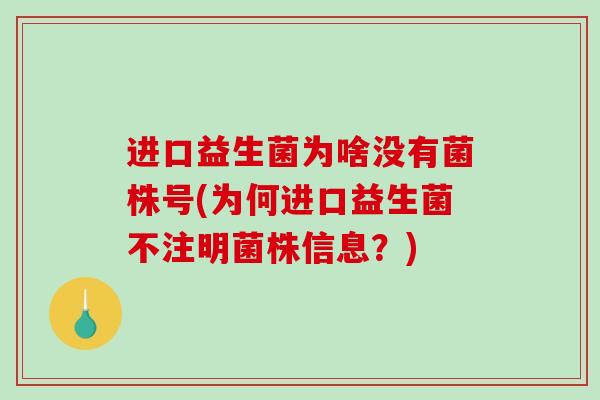 进口益生菌为啥没有菌株号(为何进口益生菌不注明菌株信息？)