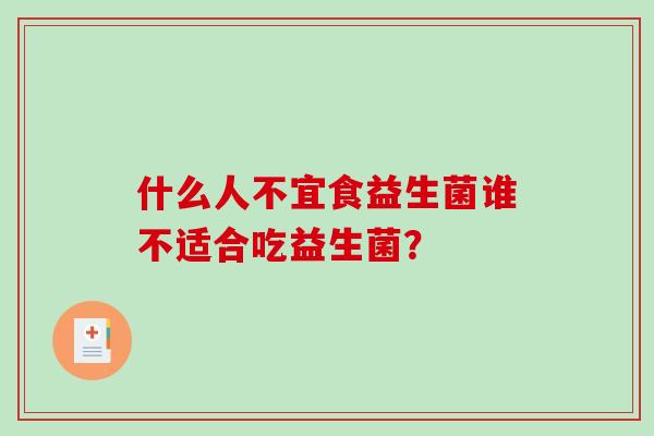 什么人不宜食益生菌谁不适合吃益生菌？
