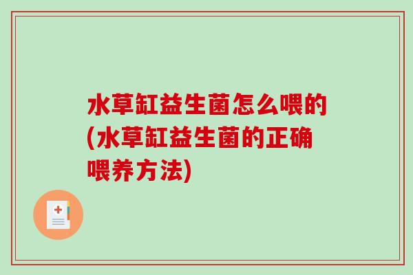 水草缸益生菌怎么喂的(水草缸益生菌的正确喂养方法)