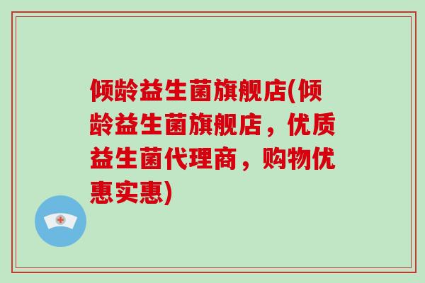 倾龄益生菌旗舰店(倾龄益生菌旗舰店，优质益生菌代理商，购物优惠实惠)