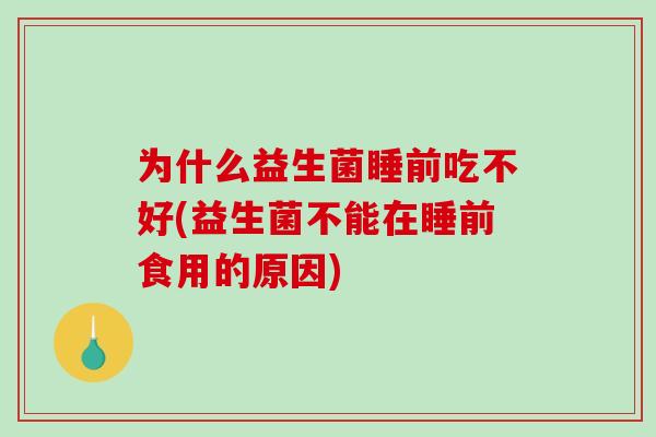 为什么益生菌睡前吃不好(益生菌不能在睡前食用的原因)