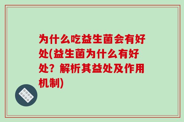 为什么吃益生菌会有好处(益生菌为什么有好处？解析其益处及作用机制)