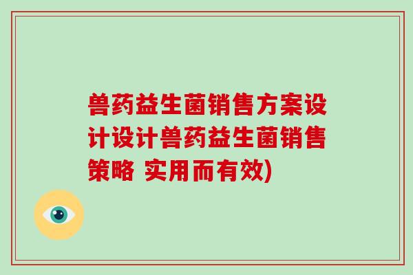 兽药益生菌销售方案设计设计兽药益生菌销售策略 实用而有效)