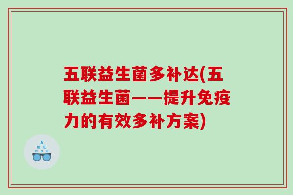 五联益生菌多补达(五联益生菌——提升免疫力的有效多补方案)