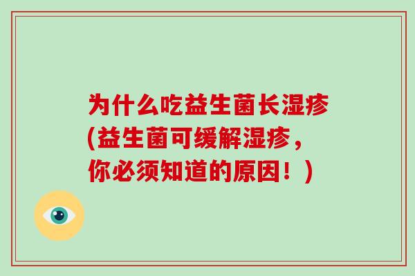 为什么吃益生菌长湿疹(益生菌可缓解湿疹，你必须知道的原因！)
