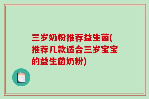 三岁奶粉推荐益生菌(推荐几款适合三岁宝宝的益生菌奶粉)