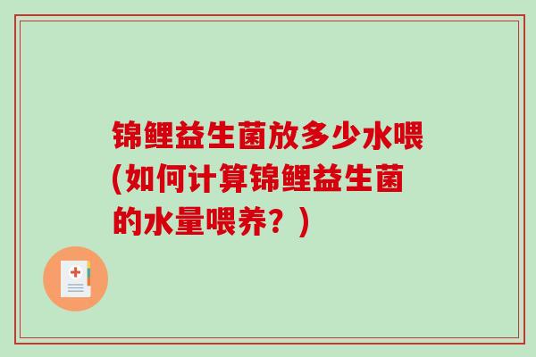 锦鲤益生菌放多少水喂(如何计算锦鲤益生菌的水量喂养？)