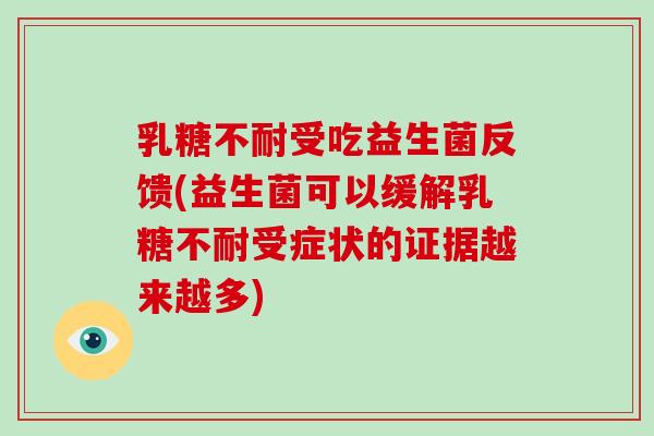 乳糖不耐受吃益生菌反馈(益生菌可以缓解乳糖不耐受症状的证据越来越多)