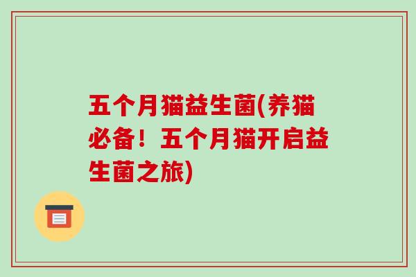 五个月猫益生菌(养猫必备！五个月猫开启益生菌之旅)