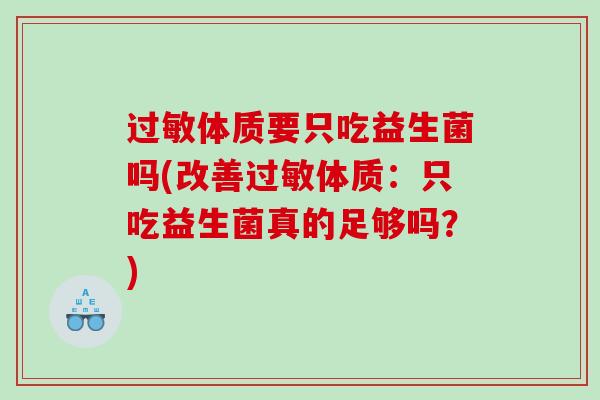 过敏体质要只吃益生菌吗(改善过敏体质：只吃益生菌真的足够吗？)