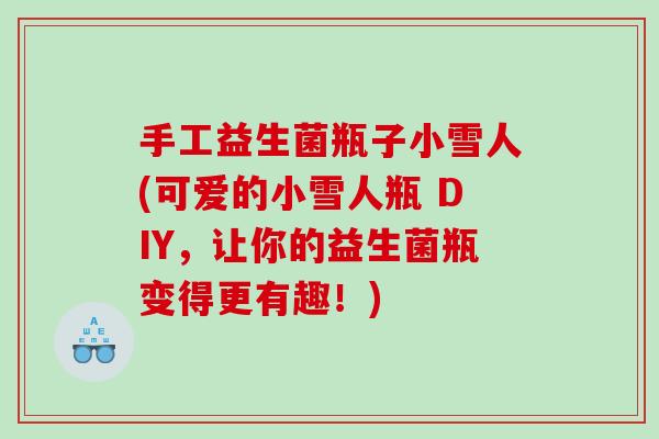 手工益生菌瓶子小雪人(可爱的小雪人瓶 DIY，让你的益生菌瓶变得更有趣！)