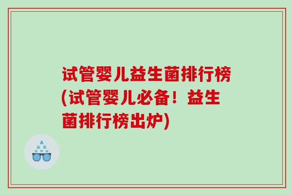 试管婴儿益生菌排行榜(试管婴儿必备！益生菌排行榜出炉)