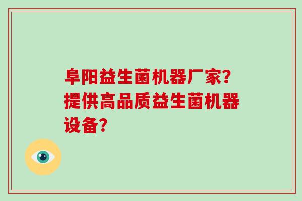 阜阳益生菌机器厂家？提供高品质益生菌机器设备？