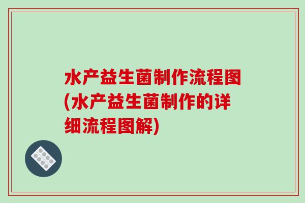 水产益生菌制作流程图(水产益生菌制作的详细流程图解) 水产益生菌制作流程图(水产益生菌制作的详细流程图解)